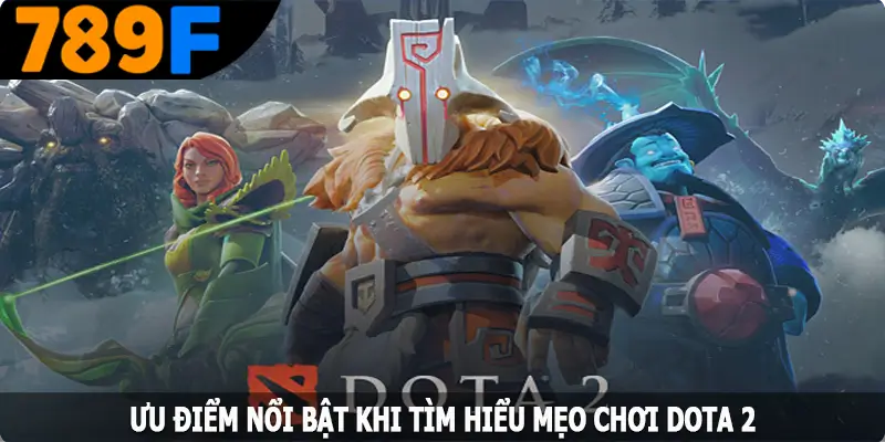 Ưu điểm nổi bật khi tìm hiểu mẹo chơi Dota 2