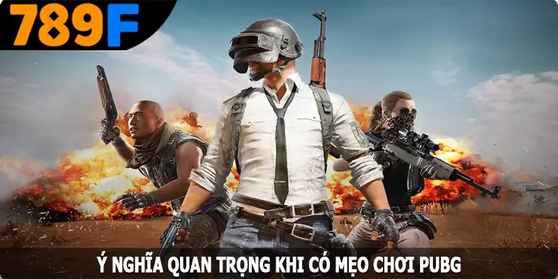 Ý nghĩa quan trọng khi có mẹo chơi PUBG