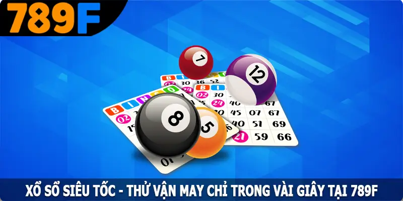 Xổ Sổ Siêu Tốc - Thử Vận May Chỉ Trong Vài Giây Tại 789F