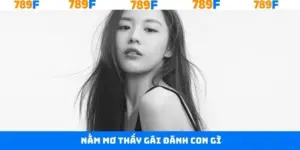 Nằm Mơ Thấy Gái Đánh Con Gì - Khám Phá Về Ý Nghĩa Về Con Số 789F