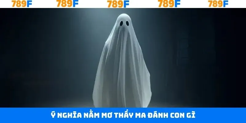 Khuyến Mãi Casino 789F - Ưu Đãi Lên Tới Hàng Tỷ Đồng 10 Tìm hiểu ý nghĩa nằm mơ thấy ma đánh con gì